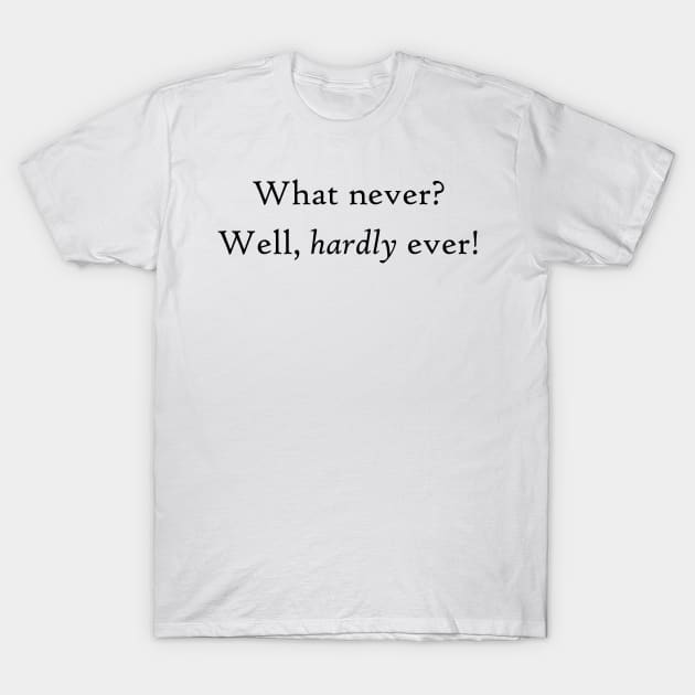 What never? Well, hardly ever! - HMS Pinafore - Gilbert & Sullivan T-Shirt by lyricalshirts